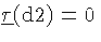 $\ensuremath{\ensuremath{\underline{\tau}}_{{}}\!\left(\mbox{d2}\right)} = 0$